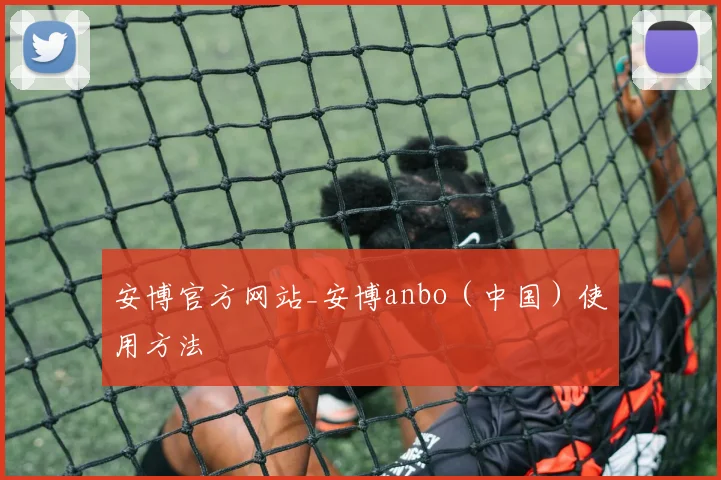 安博官方网站_安博anbo(中国)使用方法