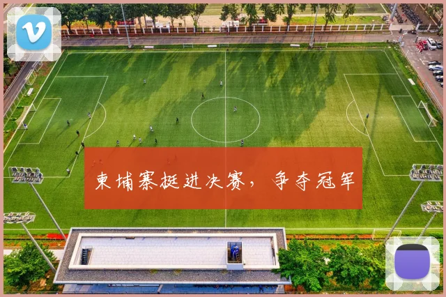 柬埔寨挺进决赛，争夺冠军