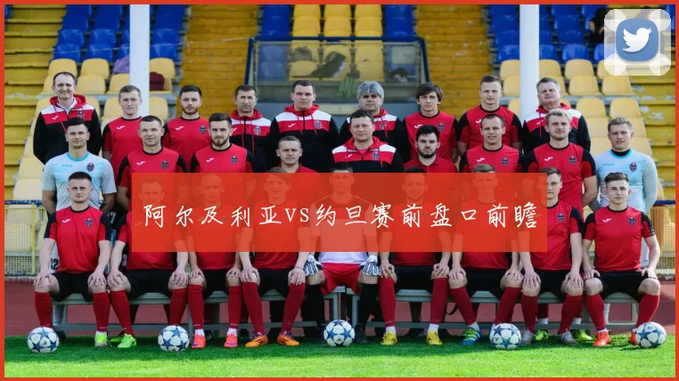阿尔及利亚vs约旦赛前盘口前瞻