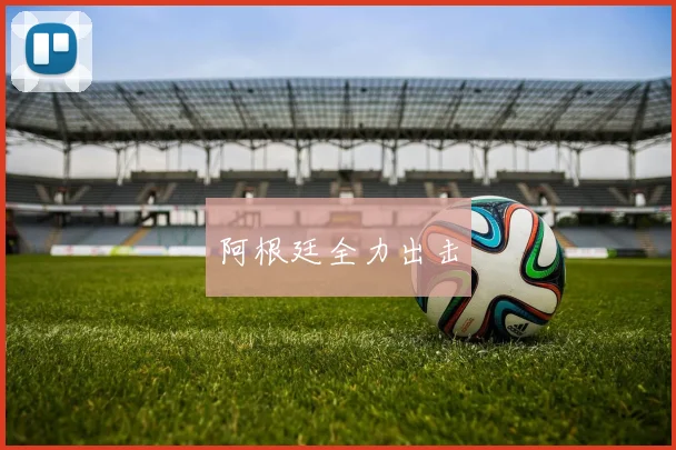 阿根廷全力出击