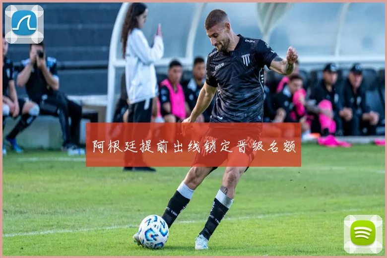 阿根廷提前出线锁定晋级名额