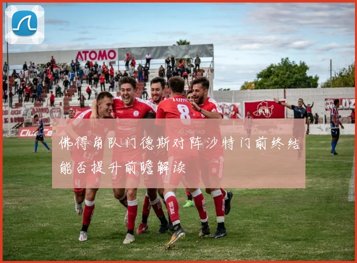 佛得角队门德斯对阵沙特门前终结能否提升前瞻解读
