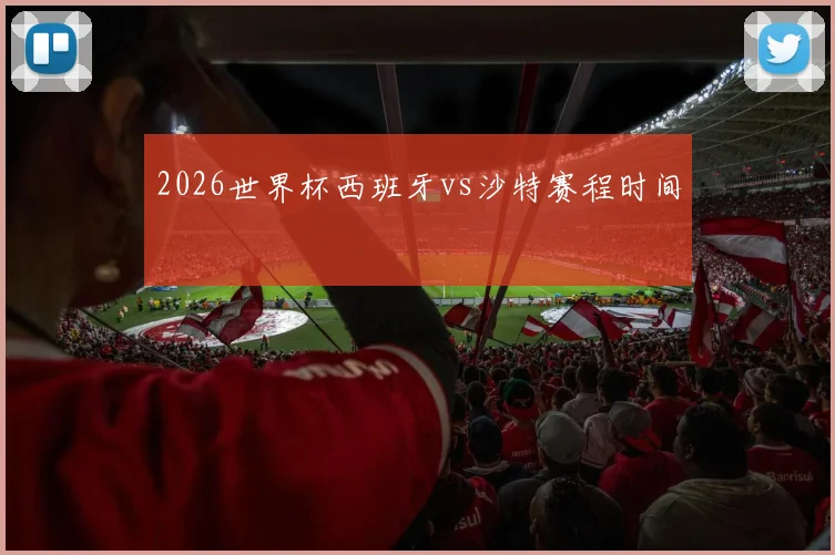 2026世界杯西班牙vs沙特赛程时间