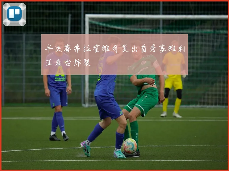 半决赛弗拉霍维奇复出首秀塞维利亚看台炸裂