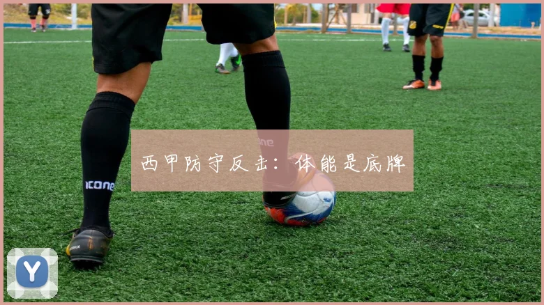 西甲防守反击：体能是底牌